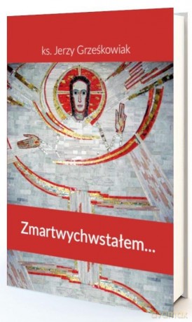 Zmartwychwstałem - Jerzy Grześkowiak [KSIĄŻKA]