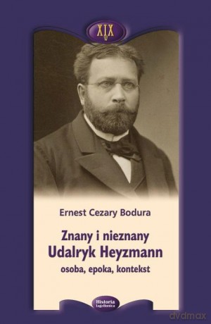 Znany i nieznany. Udalryk Heyzmann, osoba, epoka - Ernest Cezary Bodura [KSIĄŻKA]