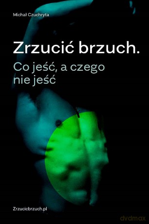 Zrzucić brzuch. Co jeść, a czego nie jeść - Michał Czuchryta [KSIĄŻKA]