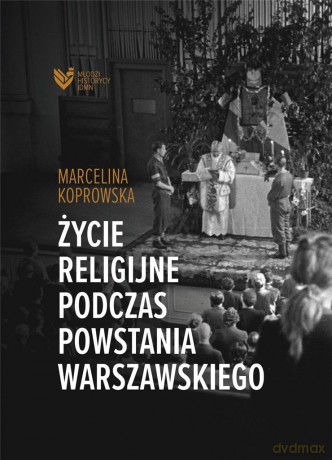 Życie religijne podczas Powstania Warszawskiego - Marcelina Koprowska [KSIĄŻKA]