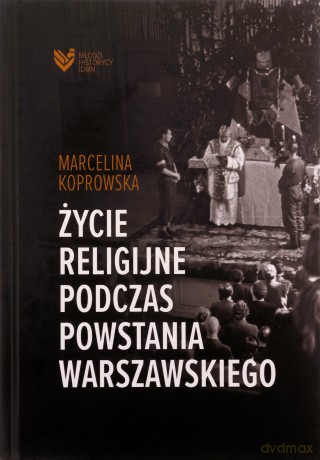 Życie religijne podczas Powstania Warszawskiego - Marcelina Koprowska [KSIĄŻKA]