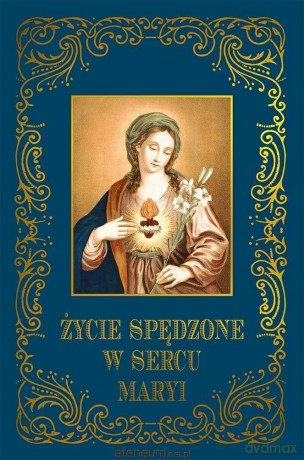 Życie spędzone w sercu Maryi [KSIĄŻKA]