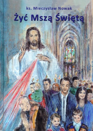 Żyć Mszą Świętą - Ksiąd Mieczysław Nowak [KSIĄŻKA]