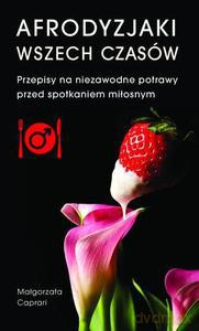 Afrodyzjaki Wszech Czasów  - Caprari Małgorzata [KSIĄŻKA]