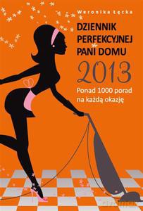 Dziennik perfekcyjnej pani domu 2013. Ponad 1000 porad na każdą okazję  - Łęcka Weronika [KSIĄŻKA]