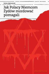 Jak Polacy Niemcom Żydów Mordować Pomagali  - Zgliczyński Stefan [KSIĄŻKA]