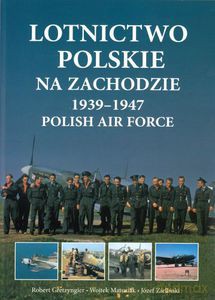 Lotnictwo Polskie na Zachodzie 1939-1947 Polish Air Force  - Gretzyngier Robert, Matusiak Wojtek, Zieliński Józ [KSIĄŻKA]