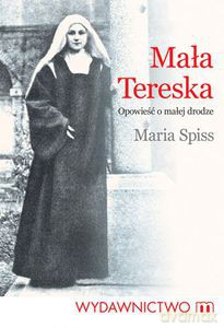 Mała Tereska. Opowieść o małej drodze  - Spiss Maria [KSIĄŻKA]