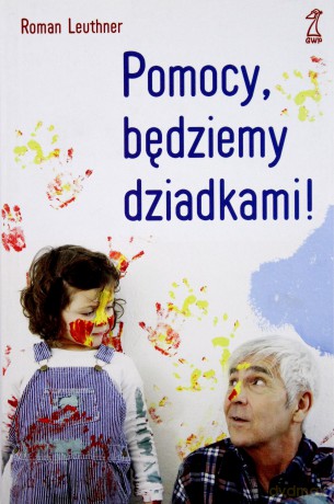 Pomocy, będziemy dziadkami!  - Leuthner Roman [KSIĄŻKA]