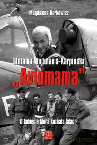 Stefania Wojtulanis-Karpińska "Aviomama". O kobiecie która kochała latać  - Berkowicz Magdalena [KSIĄŻKA]