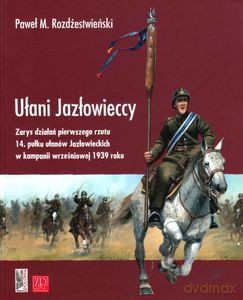 Ułani Jazłowieccy. Zarys działań pierwszego rzutu 14. pułku ułanów Jazłowieckich w kampanii wrześniowej 1939 roku  - Rozdżestwieński Paweł M. [KSIĄŻKA]