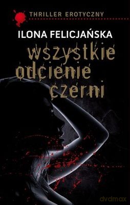 Wszystkie Odcienie Czerni  - Felicjańska Ilona [KSIĄŻKA]