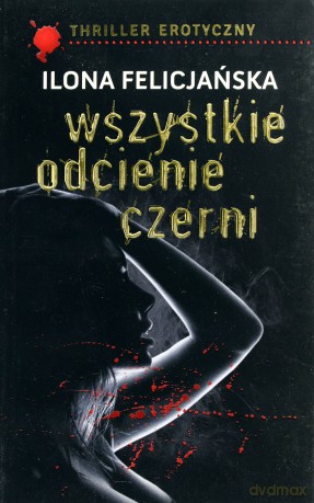 Wszystkie Odcienie Czerni  - Felicjańska Ilona [KSIĄŻKA]
