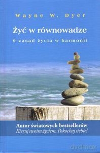 Żyć w równowadze. 9 zasad życia w harmonii (dodruk 2012)  - Dyer Wayne W. [KSIĄŻKA]
