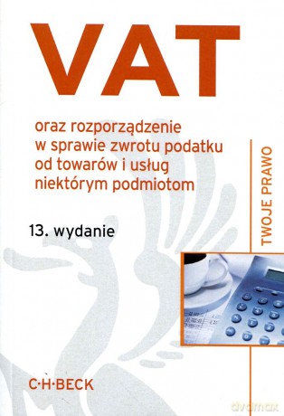Vat oraz rozporządzenie w sprawie zwrotu podatku od towarów i usług niektórym podmiotom - Pod red. Aneta Flisek [KSIĄŻKA]
