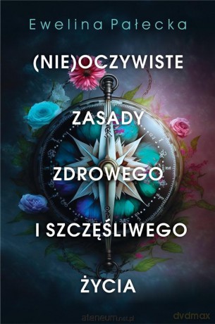 (Nie)oczywiste zasady zdrowego i szczęśliwego - Ewelina Pałecka [KSIĄŻKA]