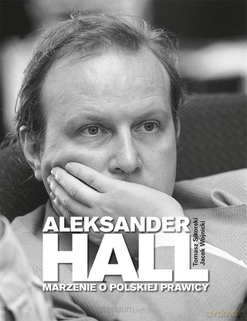 Aleksander Hall. Marzenie o polskiej prawicy - Tomasz Sikorski, Jacek Wojnicki [KSIĄŻKA]