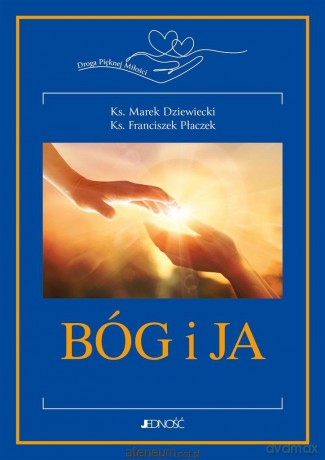 Bóg i ja. Droga Pięknej Miłości - ks. Marek Dziewiecki, ks. Franciszek Płaczek [KSIĄŻKA]