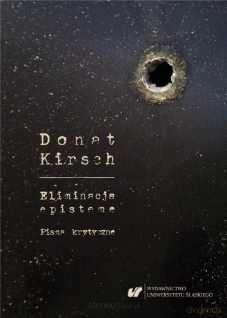 Donat Kirsch: Eliminacja episteme. Pisma krytyczne - Andrzej Śnioszek [1xKSIĄŻKA]