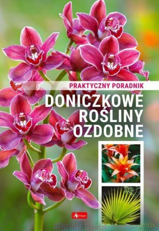 Doniczkowe rośliny ozdobne. Poradnik praktyczny [1xKSIĄŻKA]