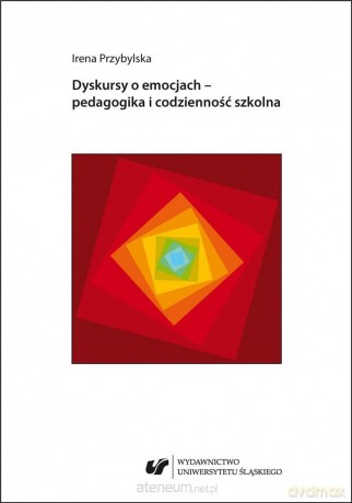 Dyskursy o emocjach - pedagogika i codzienność... - Irena Przybylska [1xKSIĄŻKA]