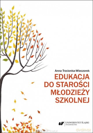 Edukacja do starości młodzieży szkolnej - Anna Trzcionka-Wieczorek [1xKSIĄŻKA]
