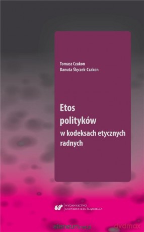 Etos polityków w kodeksach etycznych radnych - Tomasz Czakon, Danuta Ślęczek-Czakon [1xKSIĄŻKA]