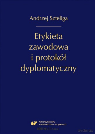 Etykieta zawodowa i protokół dyplomatyczny - Andrzej Szteliga [1xKSIĄŻKA]
