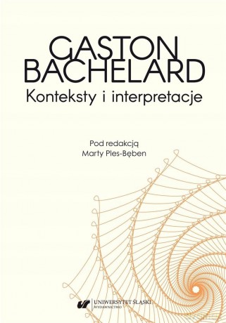Gaston Bachelard. Konteksty i interpretacje - Marta Ples-Bęben [1xKSIĄŻKA]