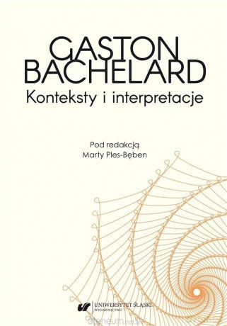 Gaston Bachelard. Konteksty i interpretacje - Marta Ples-Bęben [1xKSIĄŻKA]