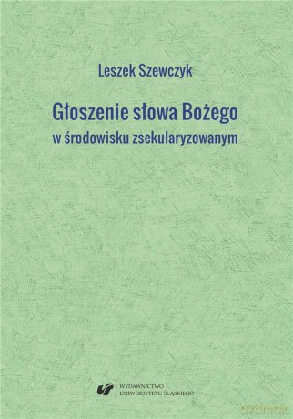 Głoszenie słowa Bożego w środowisku zsekularyzow. - Leszek Szewczyk [1xKSIĄŻKA]