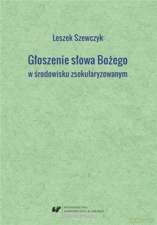 Głoszenie słowa Bożego w środowisku zsekularyzow. - Leszek Szewczyk [1xKSIĄŻKA]