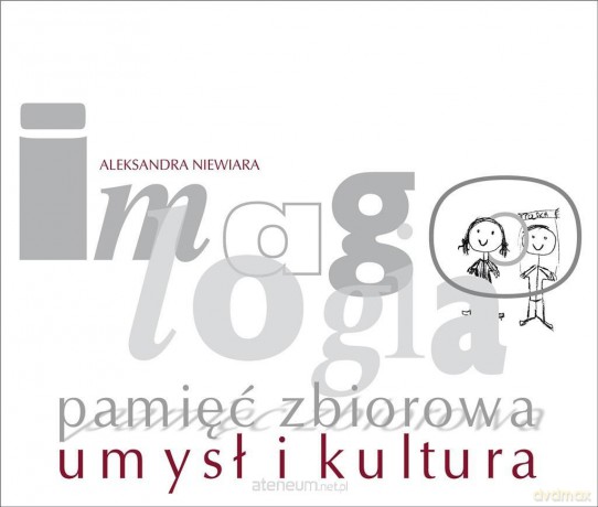 Imagologia - pamięć zbiorowa - umysł i kultura - Aleksandra Niewiara [KSIĄŻKA]