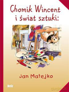 Chomik Wincent I Świat Sztuki: Jan Matejko - Chudzik Anna [KSIĄŻKA]