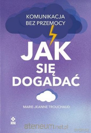 Jak się dogadać. Komunikacja bez przemocy - Marie-Jeanne Trouchaud [KSIĄŻKA]