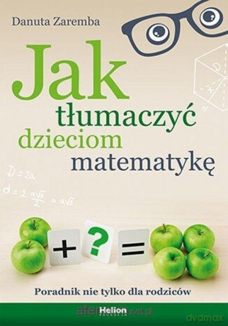 Jak tłumaczyć dzieciom matematykę - Danuta Zaremba [KSIĄŻKA]