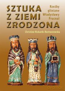 Sztuka Z Ziemi Zrodzona. Rzeźby Gliniane Władysławy Prucnal - Rickards-Rostworowska Christine [KSIĄŻKA]