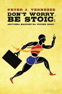 Don't Worry, Be Stoic: Antyczna Mądrość Na Trudne Czasy - J. Vernezze Peter [KSIĄŻKA]