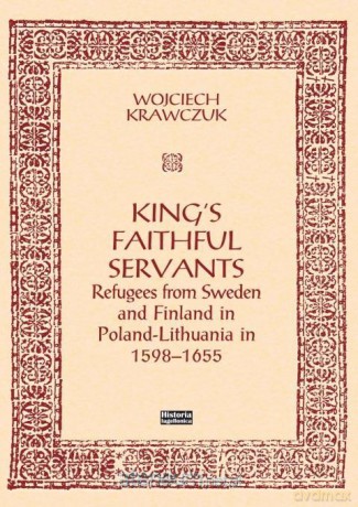 King's Faithful Servants. Refugees from Sweden... - Wojciech Krawczuk [KSIĄŻKA]