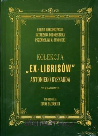 Kolekcja Ex-librisów Antoniego Ryszarda - Halina Marcinkowska, Katarzyna Podniesiona, Przemysław M. Żukowski [KSIĄŻKA]