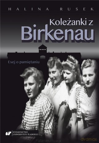 Koleżanki z Birkenau. Esej o pamiętaniu - Halina Rusek [KSIĄŻKA]