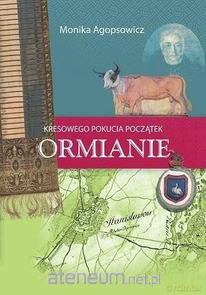 Kresowego Pokucia początek. Ormianie - Monika Agopsowicz [KSIĄŻKA]