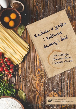 Kuchnia w języku i kulturze dawniej i dziś - Tomasz Gęsina, Wioletta Wilczek [KSIĄŻKA]