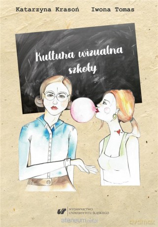 Kultura wizualna szkoły. Szkice o wizerunku - Katarzyna Krasoń, Iwona Tomas [KSIĄŻKA]