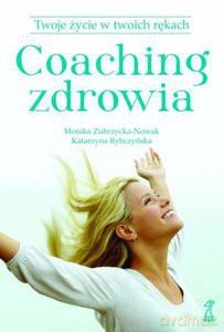 Coaching Zdrowia. Twoje Życie W Twoich Rękach - Zubrzycka-Nowak Monika, Rybczyńska Katarzyna [KSIĄŻKA]
