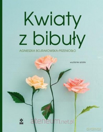 Kwiaty z bibuły w.6 - Agnieszka Bojrakowska-Przeniosło [KSIĄŻKA]