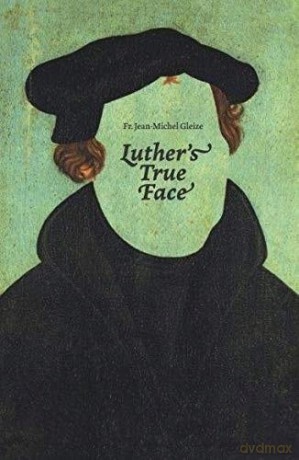 Luther's true face - Fr. Jean Michel Gleize [KSIĄŻKA]