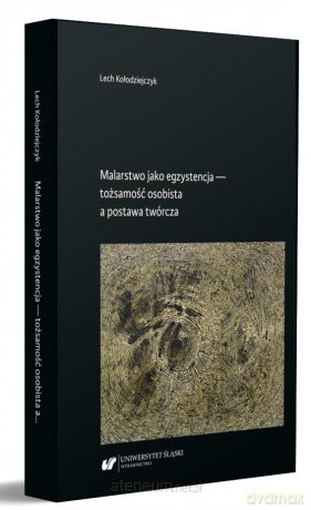 Malarstwo jako egzystencja - tożsamość osobista... - Lech Kołodziejczyk [KSIĄŻKA]