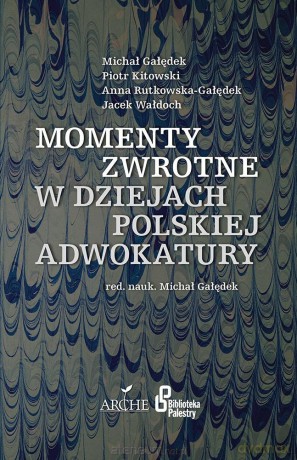 Momenty zwrotne w dziejach polskiej adwokatury - Michał Gałędek [KSIĄŻKA]