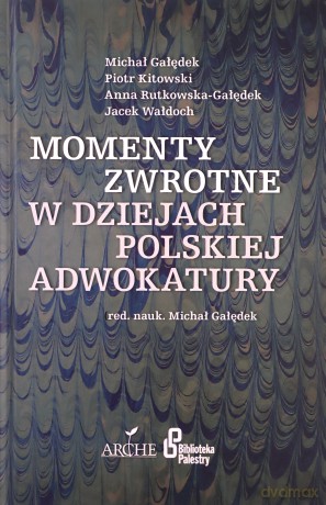 Momenty zwrotne w dziejach polskiej adwokatury - Michał Gałędek [KSIĄŻKA]